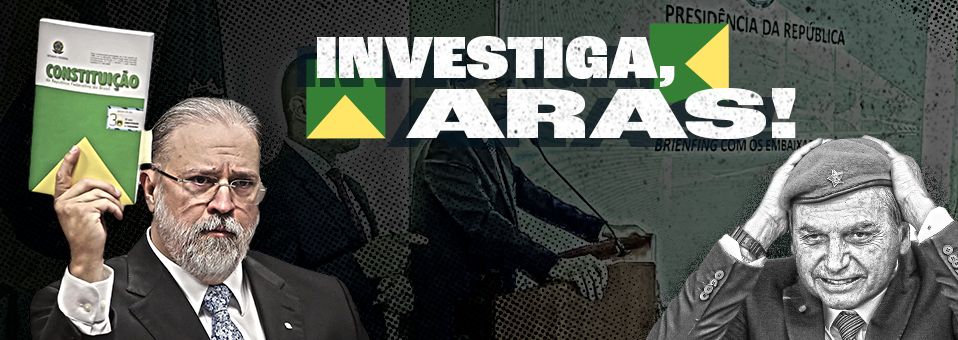 Aras: investigue Bolsonaro já!